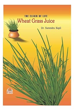 The Elixir of Life: Wheat Grass Juice BY  Dr. Surendra Kapil