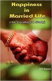Happiness in Married Life ( An Astrological Study ) By D.P. Saxena
